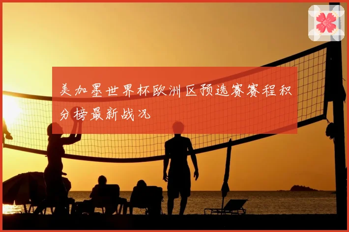 美加墨世界杯欧洲区预选赛赛程积分榜最新战况