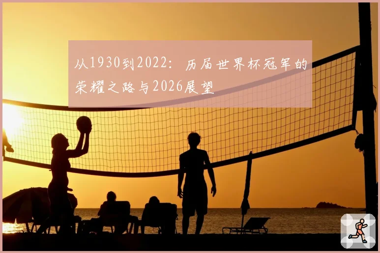 从1930到2022：历届世界杯冠军的荣耀之路与2026展望